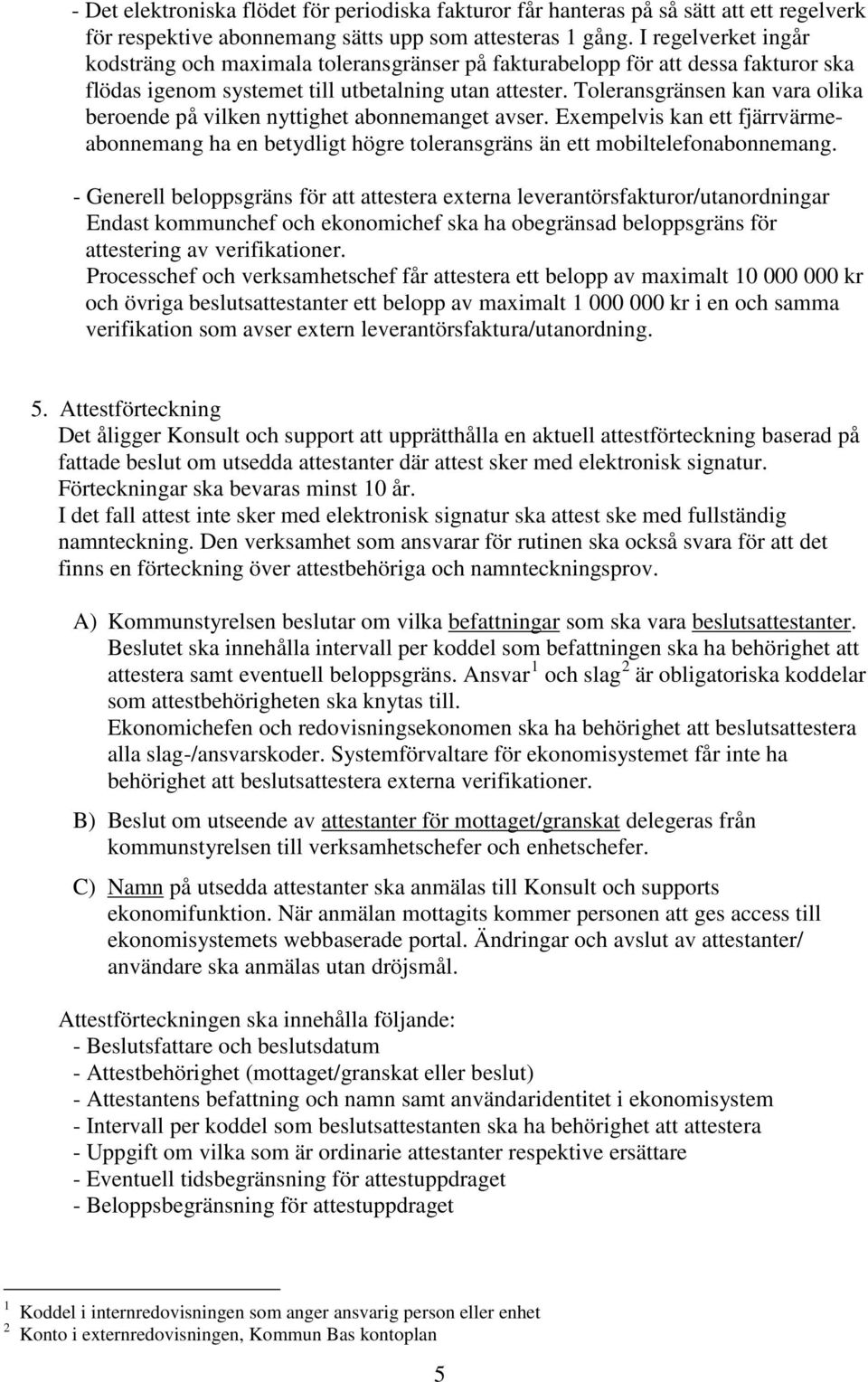 Toleransgränsen kan vara olika beroende på vilken nyttighet abonnemanget avser. Exempelvis kan ett fjärrvärmeabonnemang ha en betydligt högre toleransgräns än ett mobiltelefonabonnemang.