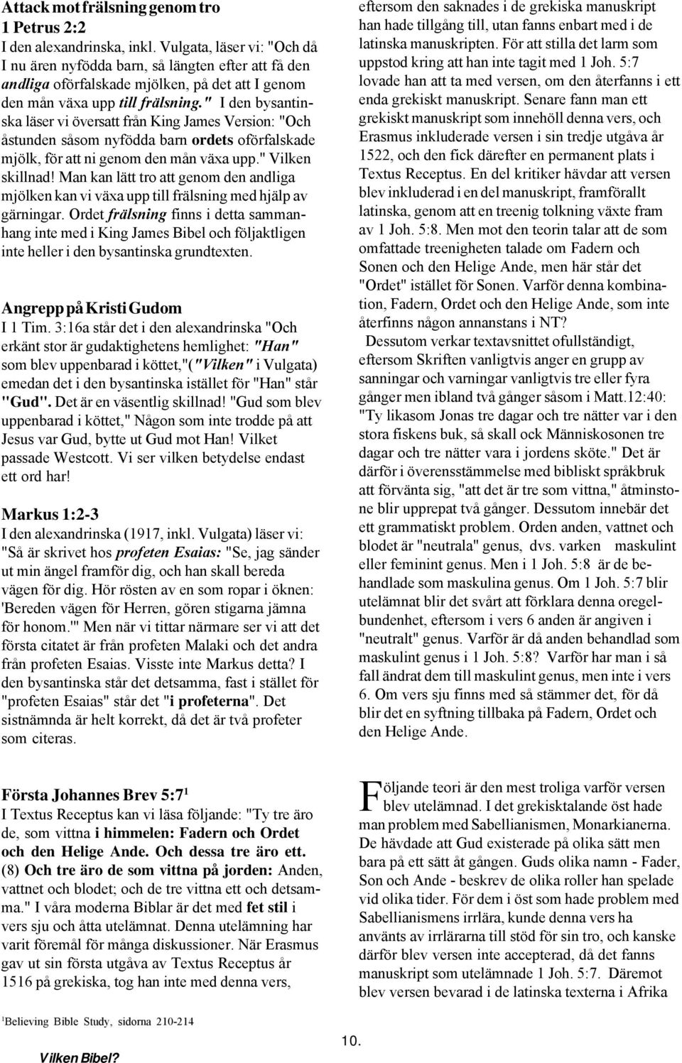 " I den bysantinska läser vi översatt från King James Version: "Och åstunden såsom nyfödda barn ordets oförfalskade mjölk, för att ni genom den mån växa upp." Vilken skillnad!