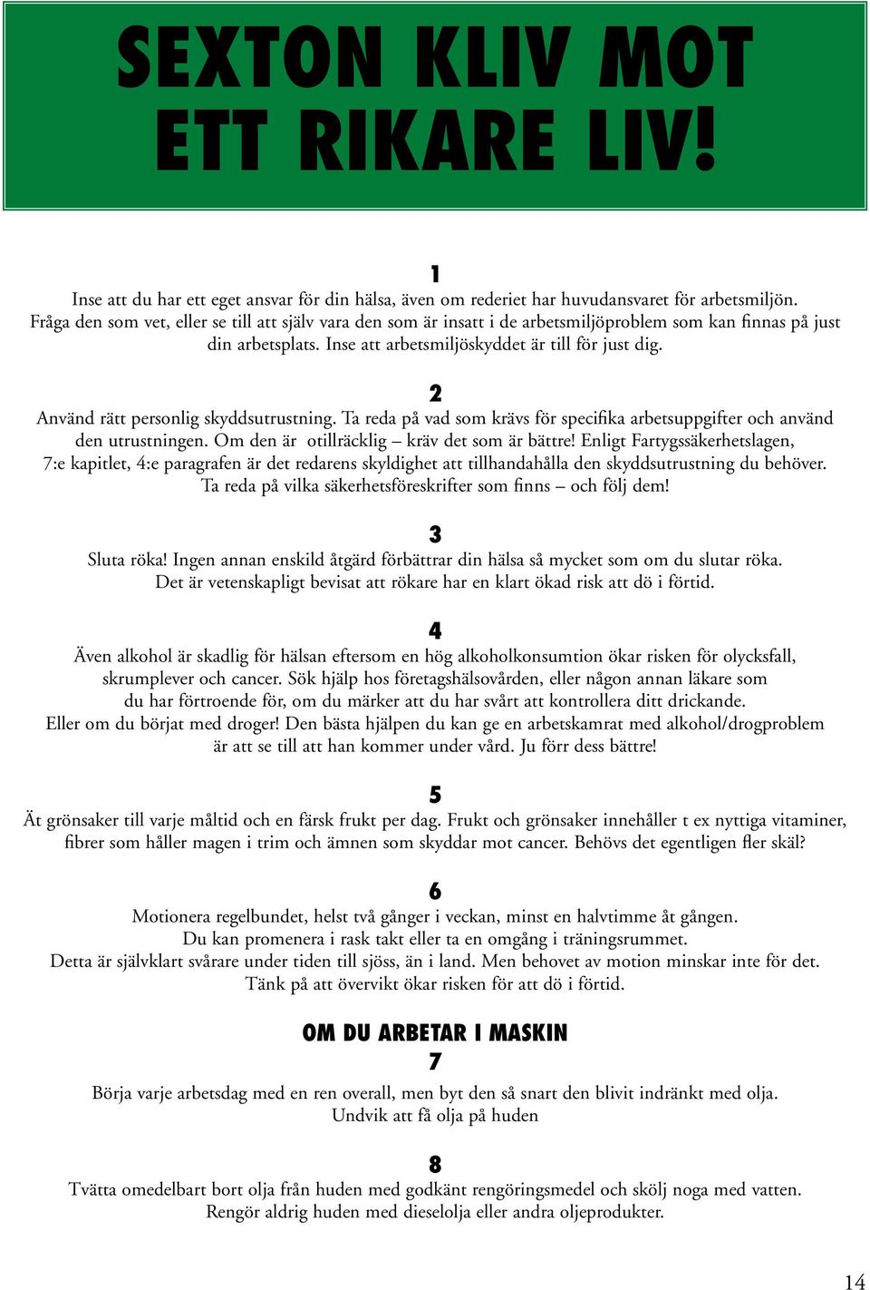 2 Använd rätt personlig skyddsutrustning. Ta reda på vad som krävs för specifika arbetsuppgifter och använd den utrustningen. Om den är otillräcklig kräv det som är bättre!