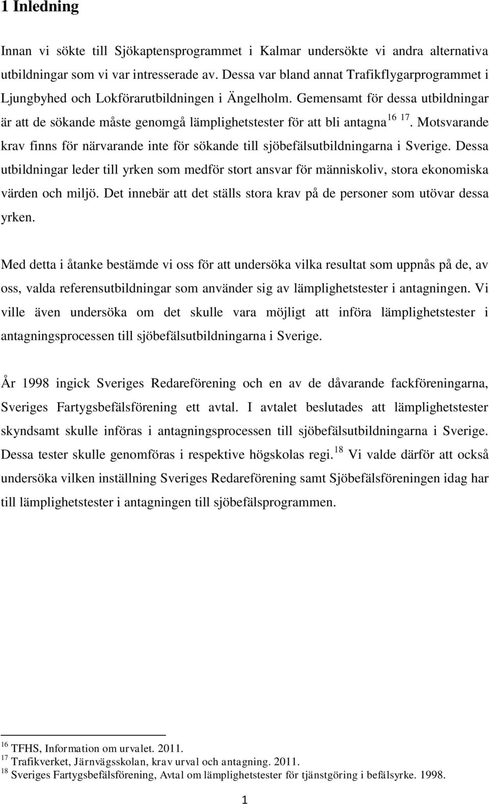 Gemensamt för dessa utbildningar är att de sökande måste genomgå lämplighetstester för att bli antagna 16 17.