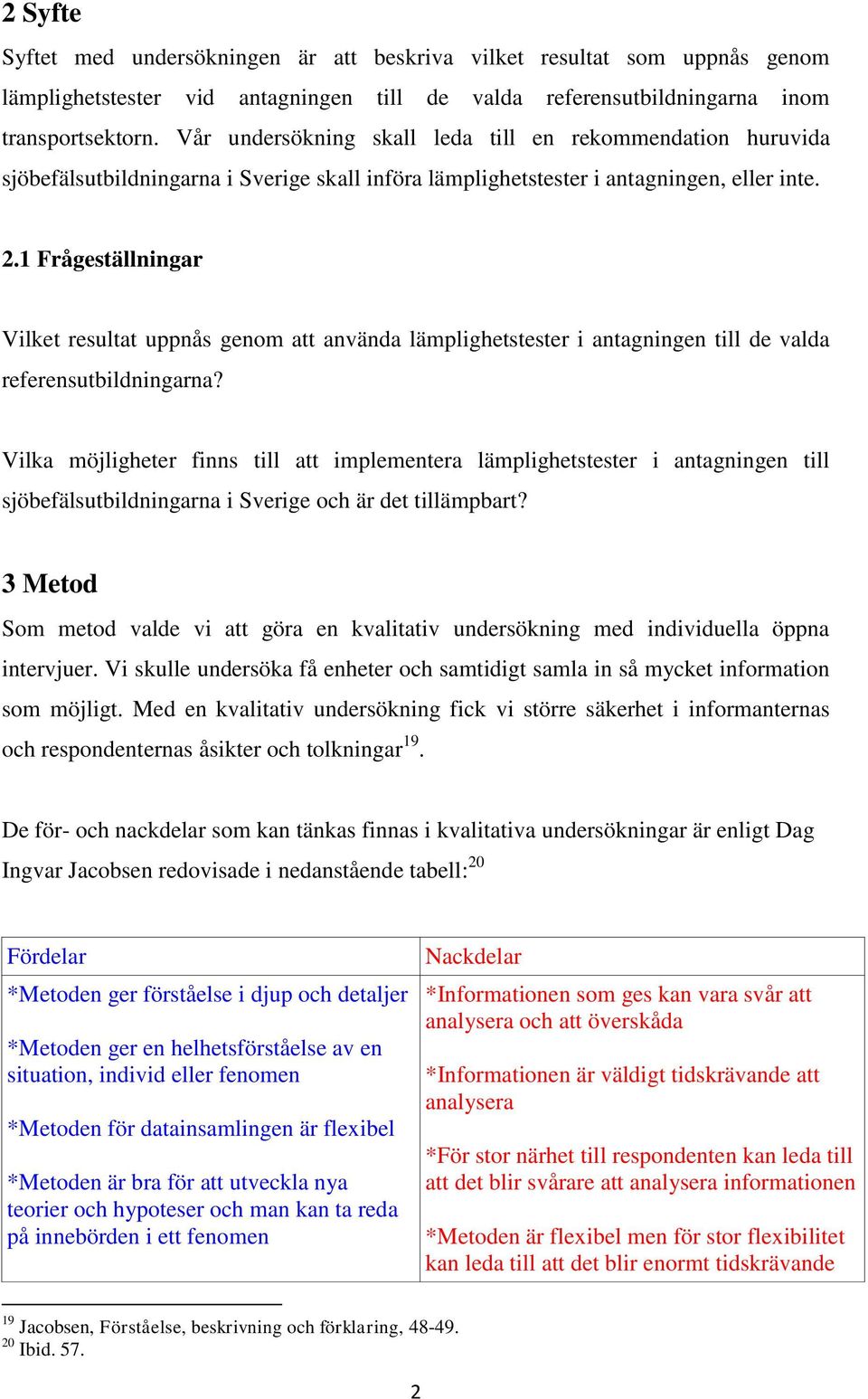 1 Frågeställningar Vilket resultat uppnås genom att använda lämplighetstester i antagningen till de valda referensutbildningarna?