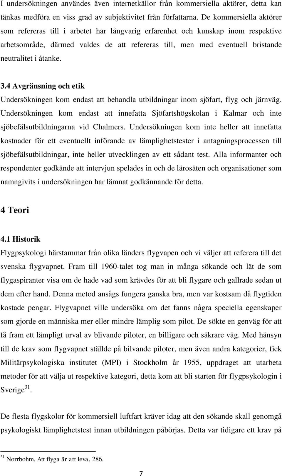 åtanke. 3.4 Avgränsning och etik Undersökningen kom endast att behandla utbildningar inom sjöfart, flyg och järnväg.