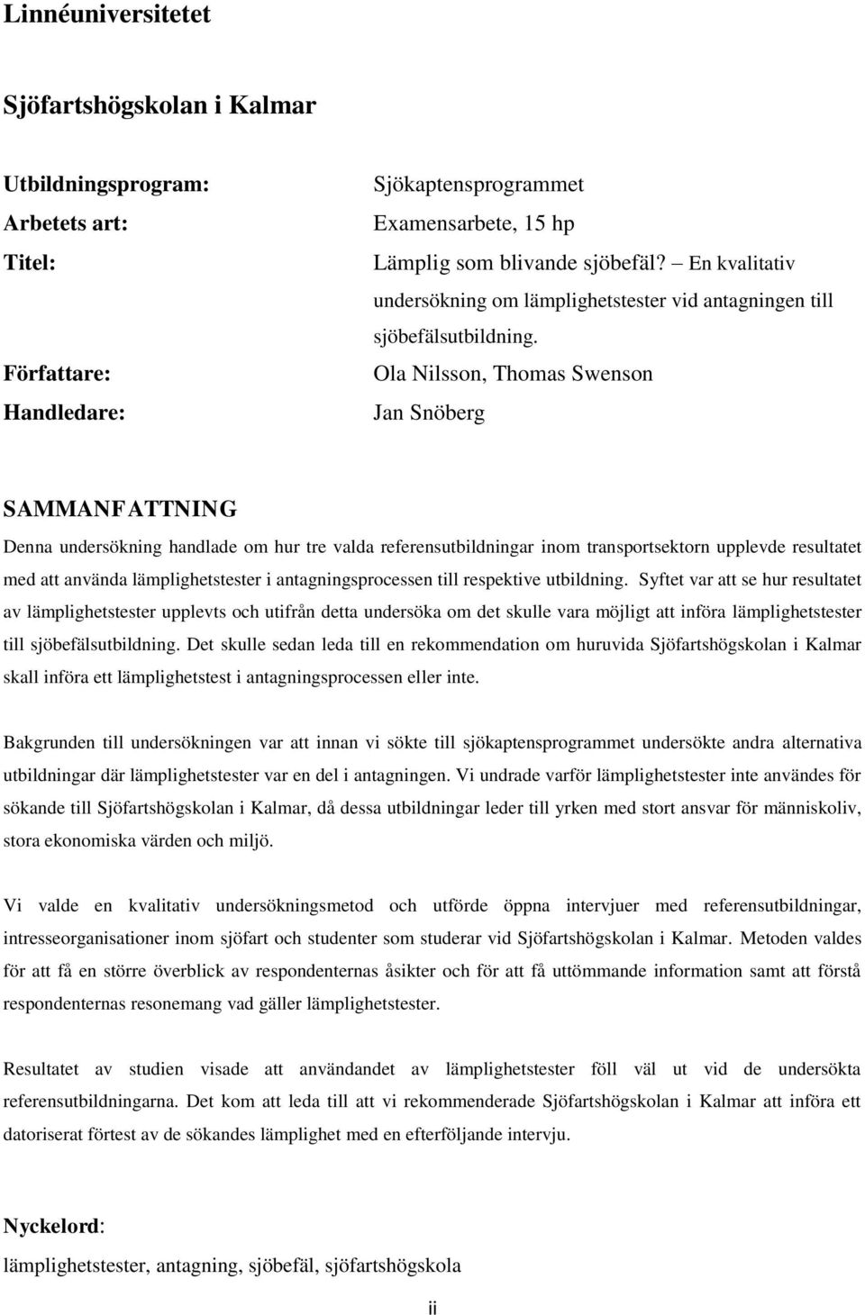 Ola Nilsson, Thomas Swenson Jan Snöberg SAMMANFATTNING Denna undersökning handlade om hur tre valda referensutbildningar inom transportsektorn upplevde resultatet med att använda lämplighetstester i