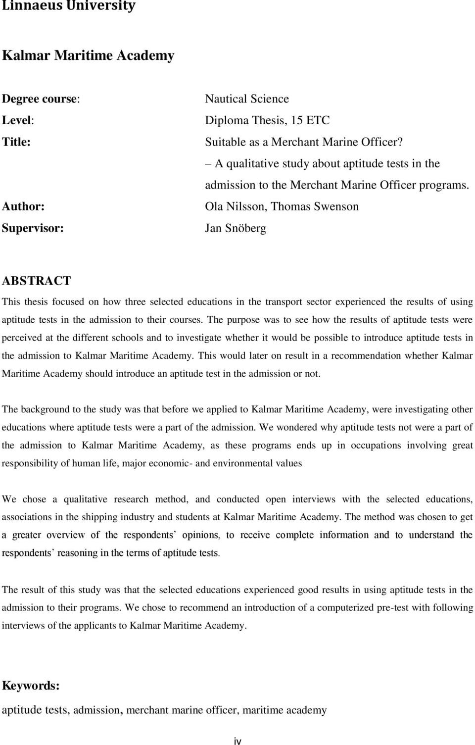 Ola Nilsson, Thomas Swenson Jan Snöberg ABSTRACT This thesis focused on how three selected educations in the transport sector experienced the results of using aptitude tests in the admission to their