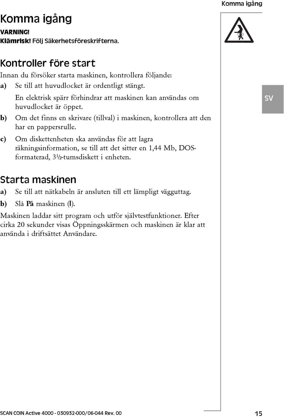 c) Om diskettenheten ska användas för att lagra räkningsinformation, se till att det sitter en 1,44 Mb, DOSformaterad, 3½-tumsdiskett i enheten.