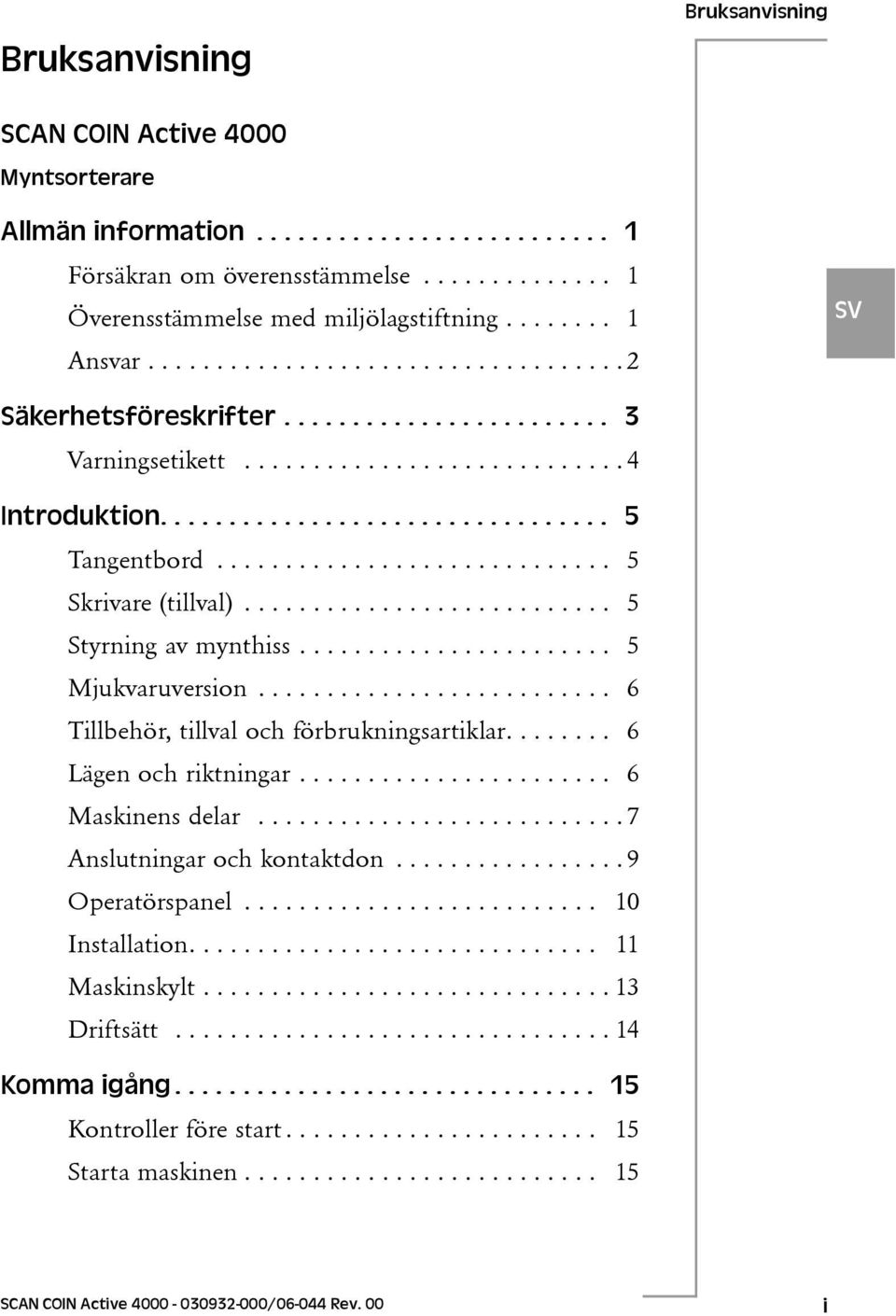 ............................ 5 Skrivare (tillval)........................... 5 Styrning av mynthiss....................... 5 Mjukvaruversion.......................... 6 Tillbehör, tillval och förbrukningsartiklar.