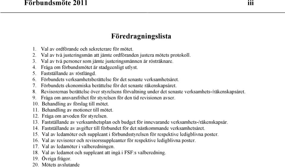 Förbundets verksamhetsberättelse för det senaste verksamhetsåret. 7. Förbundets ekonomiska berättelse för det senaste räkenskapsåret. 8.