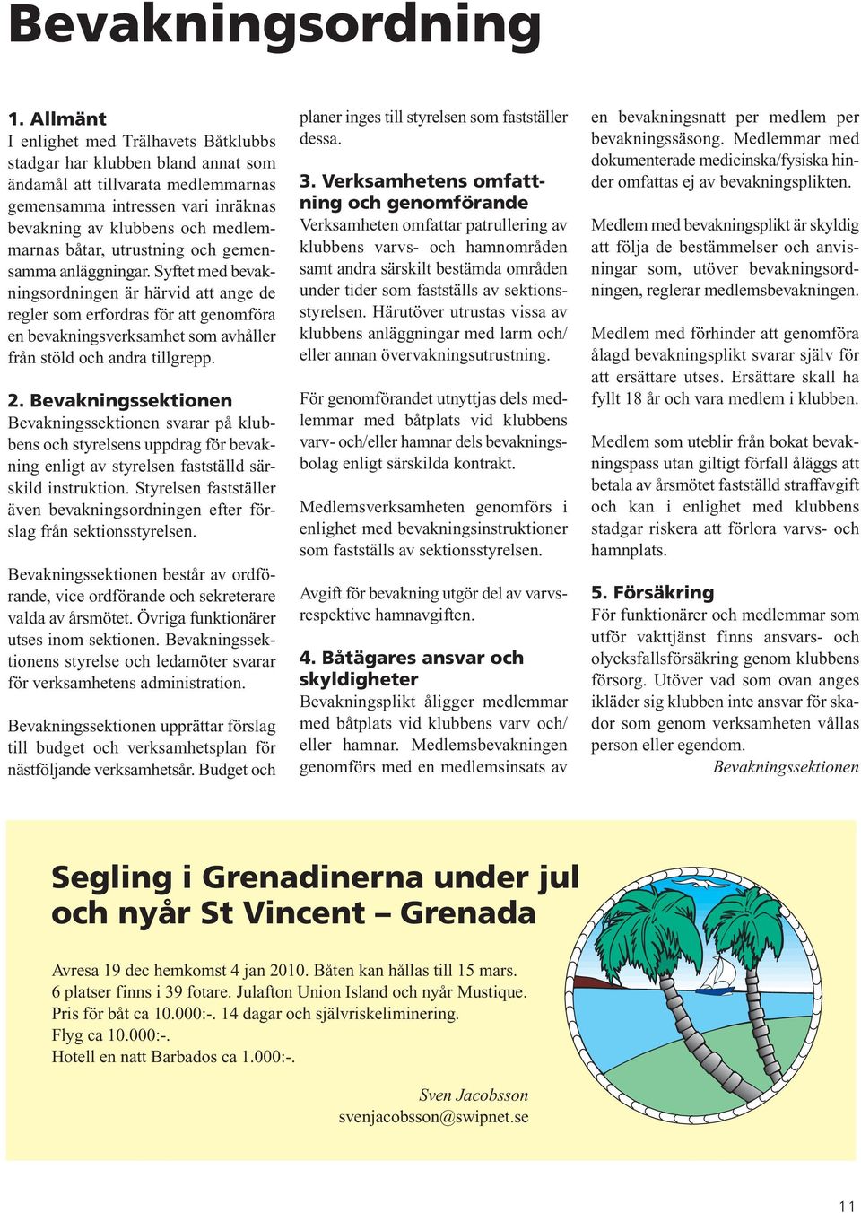 utrustning och gemensamma anläggningar. Syftet med bevakningsordningen är härvid att ange de regler som erfordras för att genomföra en bevakningsverksamhet som avhåller från stöld och andra tillgrepp.