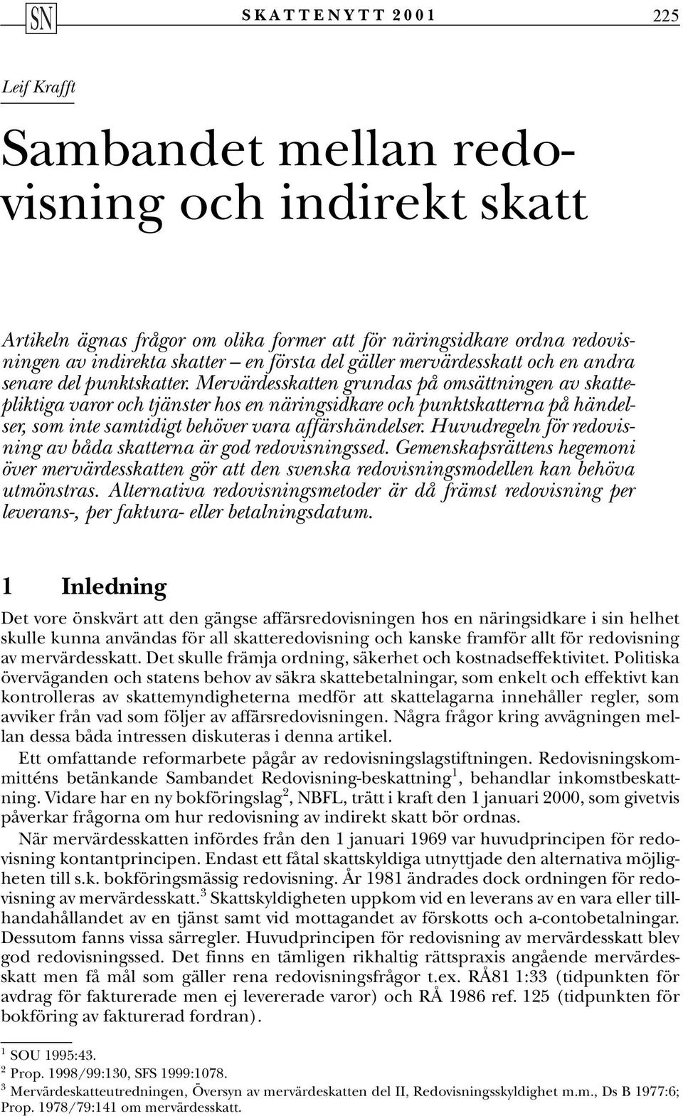 Mervärdesskatten grundas på omsättningen av skattepliktiga varor och tjänster hos en näringsidkare och punktskatterna på händelser, som inte samtidigt behöver vara affärshändelser.