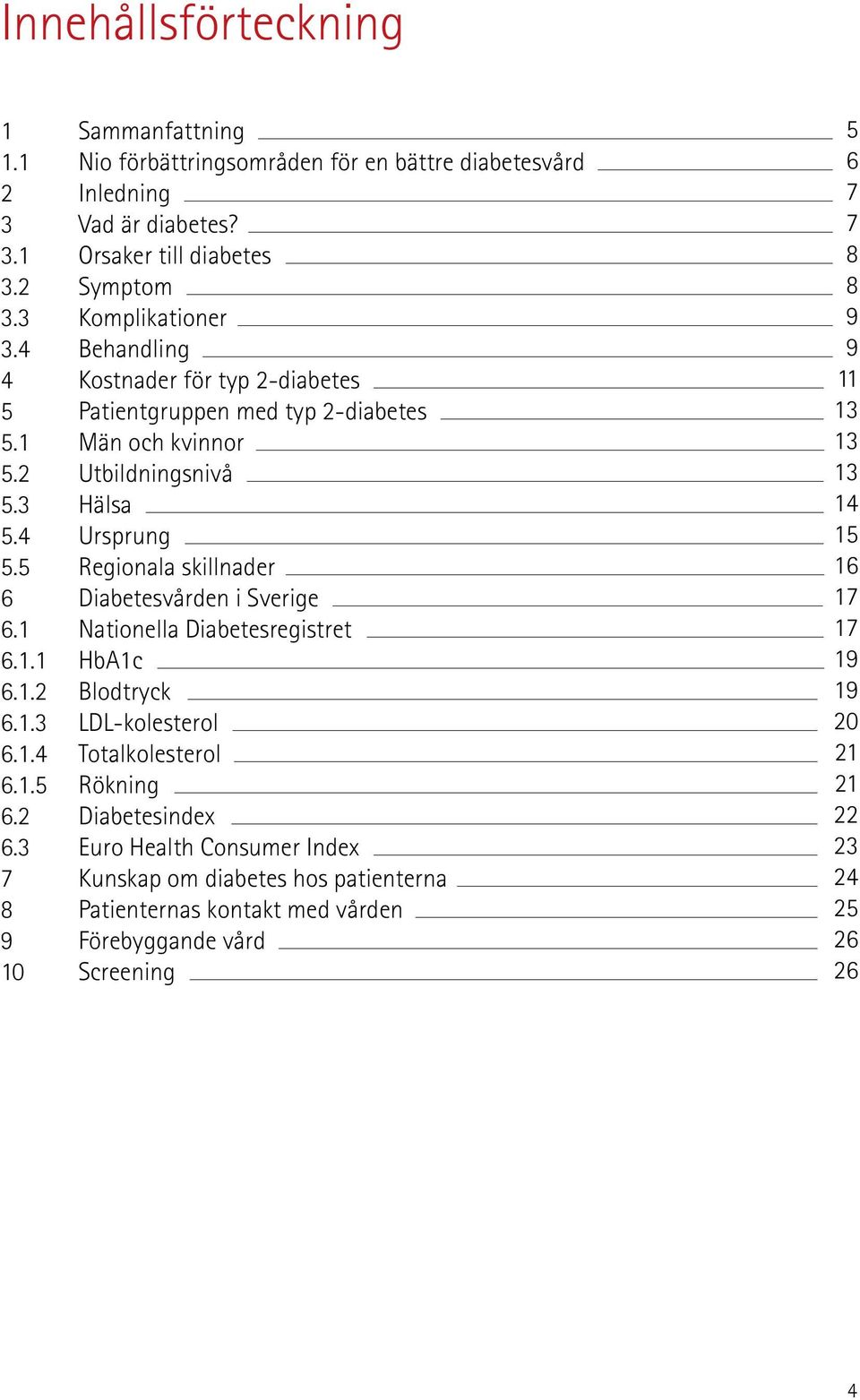 5 Regionala skillnader 6 Diabetesvården i Sverige 6.1 Nationella Diabetesregistret 6.1.1 HbA1c 6.1.2 Blodtryck 6.1.3 LDL-kolesterol 6.1.4 Totalkolesterol 6.1.5 Rökning 6.