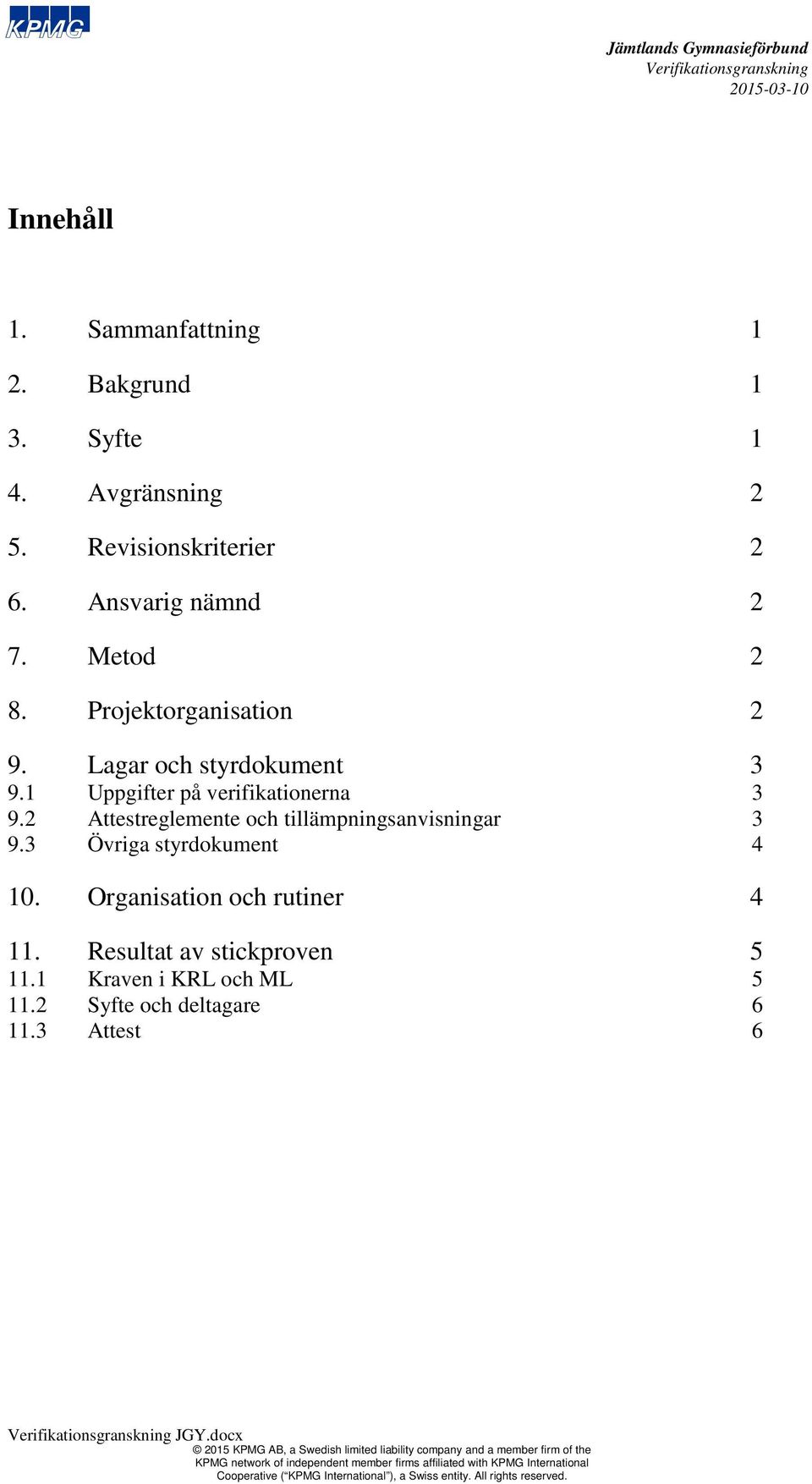 Organisation och rutiner 4 11. Resultat av stickproven 5 11.1 Kraven i KRL och ML 5 11.2 Syfte och deltagare 6 11.3 Attest 6 JGY.