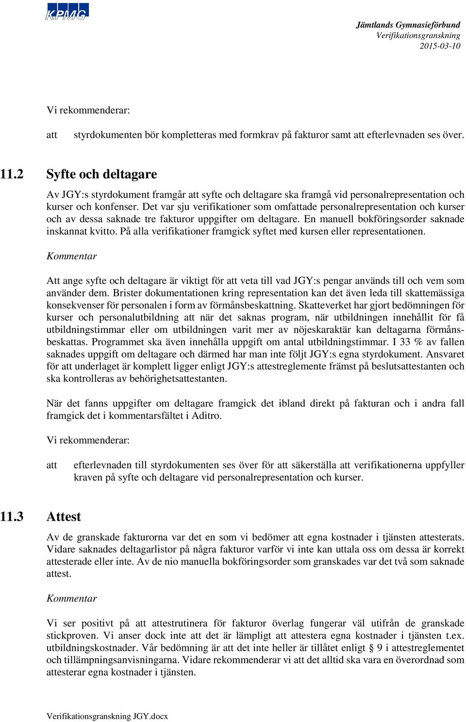 Det var sju verifikationer som omfattade personalrepresentation och kurser och av dessa saknade tre fakturor uppgifter om deltagare. En manuell bokföringsorder saknade inskannat kvitto.