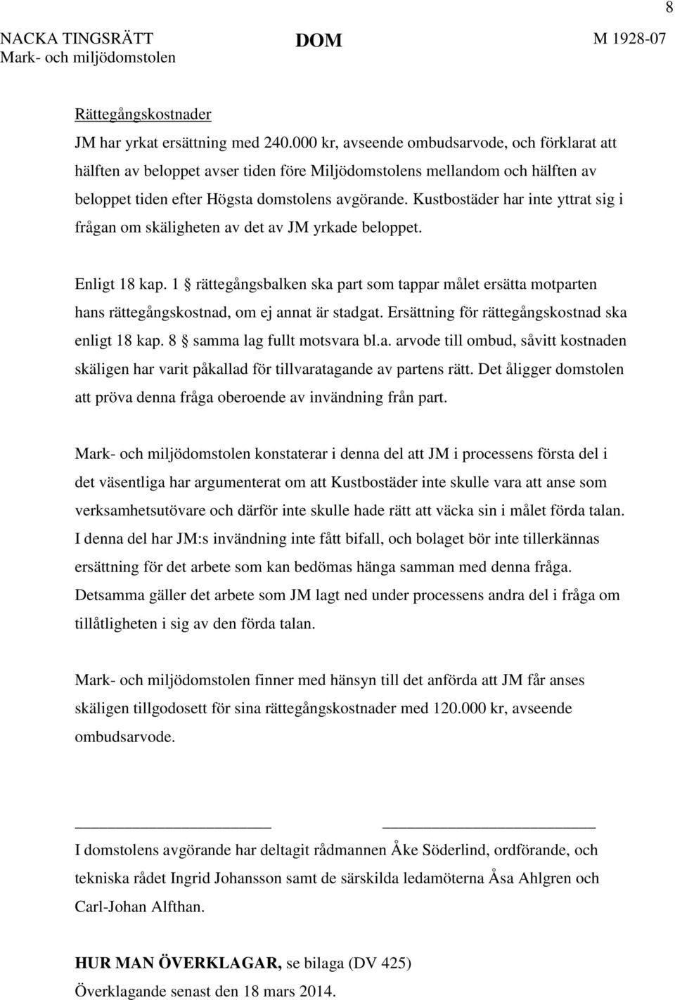 Kustbostäder har inte yttrat sig i frågan om skäligheten av det av JM yrkade beloppet. Enligt 18 kap.