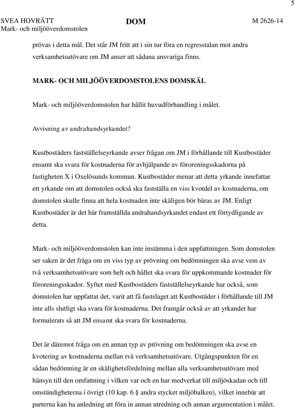 Kustbostäders fastställelseyrkande avser frågan om JM i förhållande till Kustbostäder ensamt ska svara för kostnaderna för avhjälpande av föroreningsskadorna på fastigheten X i Oxelösunds kommun.