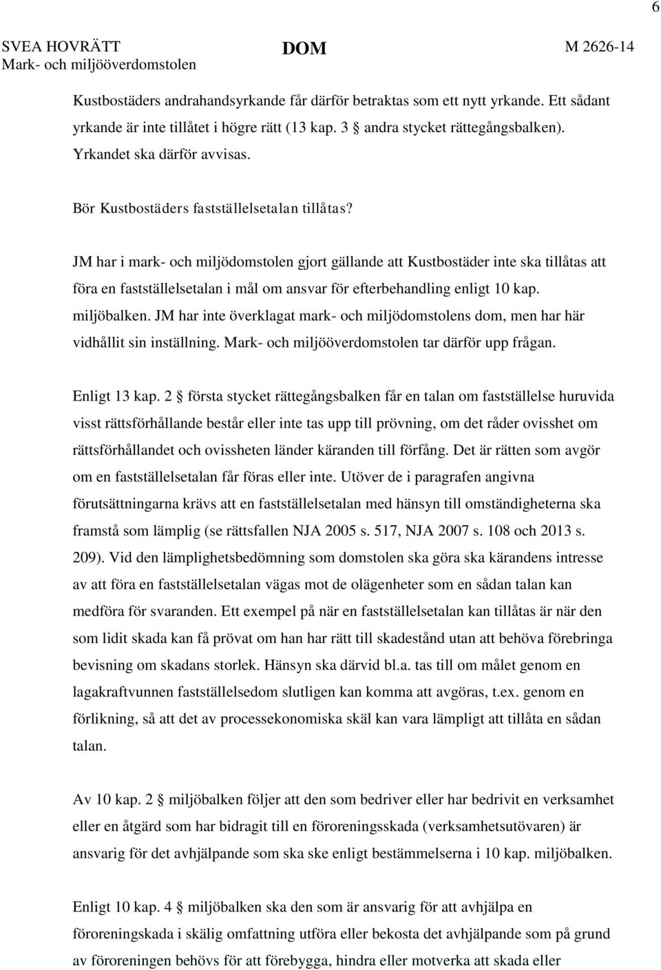 JM har i mark- och miljödomstolen gjort gällande att Kustbostäder inte ska tillåtas att föra en fastställelsetalan i mål om ansvar för efterbehandling enligt 10 kap. miljöbalken.