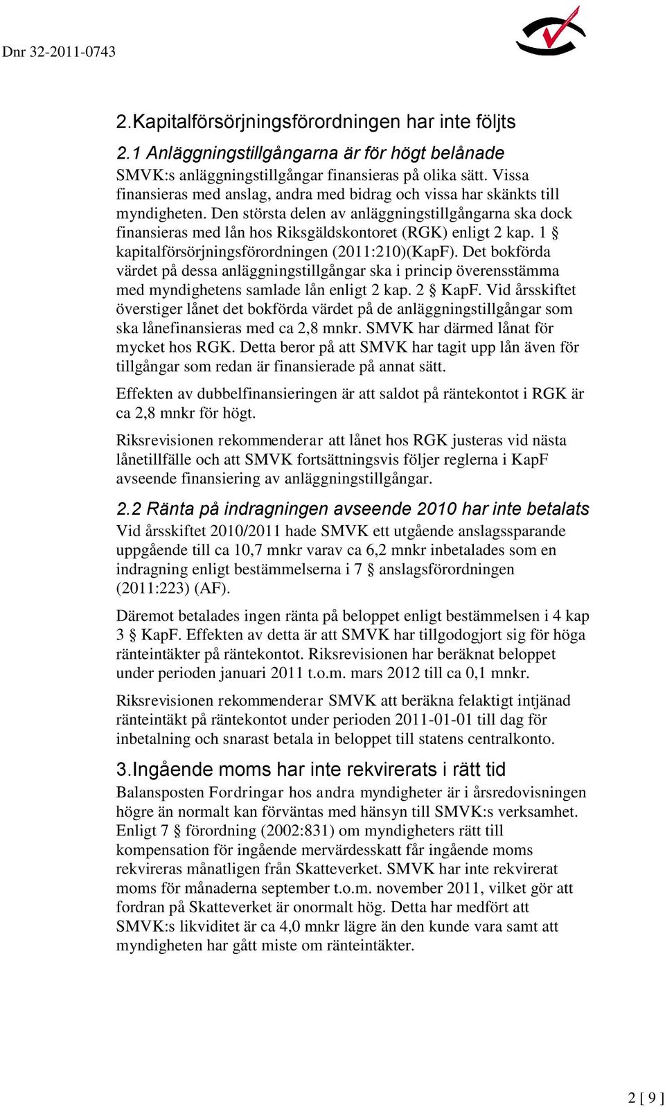 Den största delen av anläggningstillgångarna ska dock finansieras med lån hos Riksgäldskontoret (RGK) enligt 2 kap. 1 kapitalförsörjningsförordningen (2011:210)(KapF).