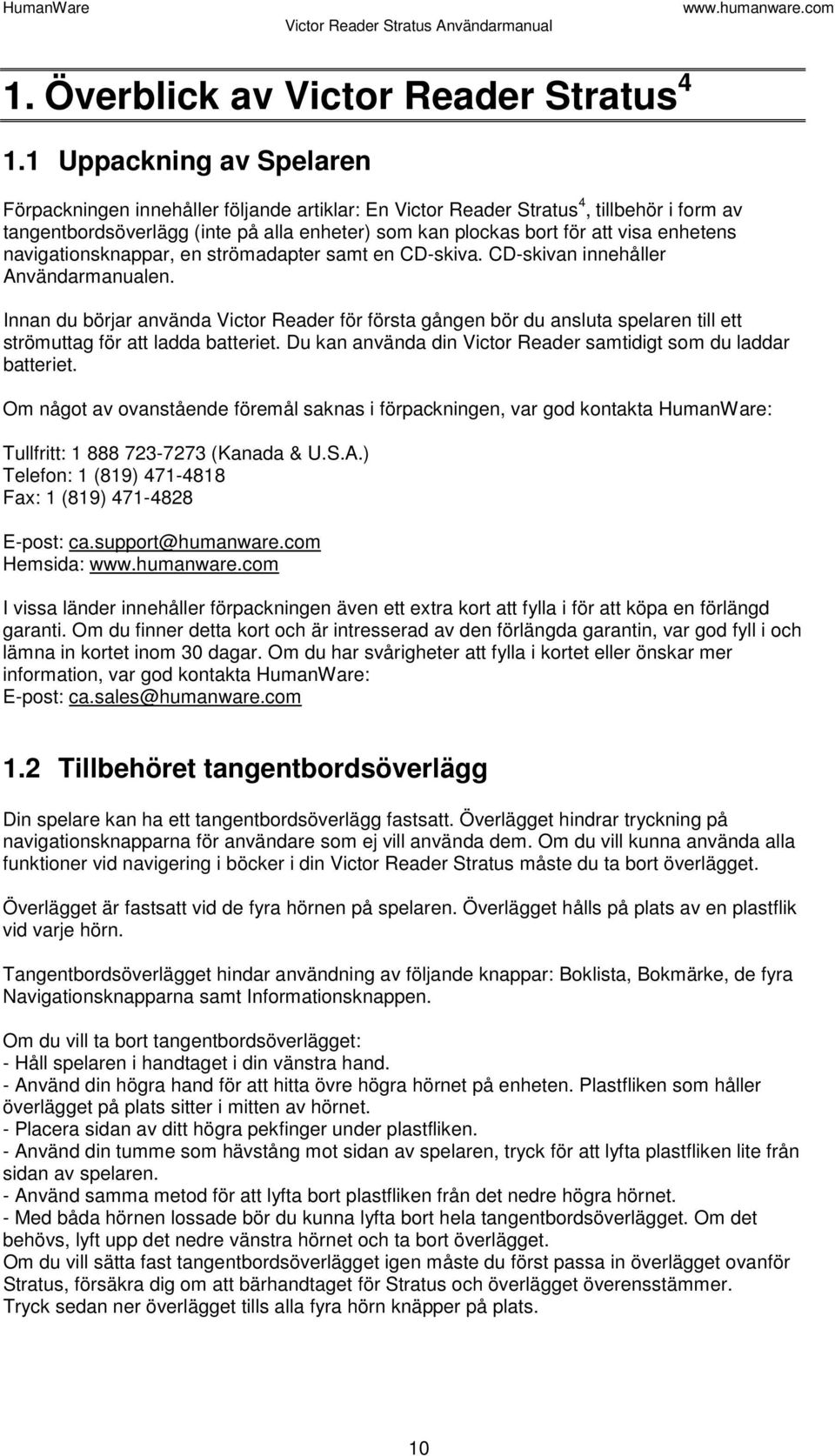 enhetens navigationsknappar, en strömadapter samt en CD-skiva. CD-skivan innehåller Användarmanualen.