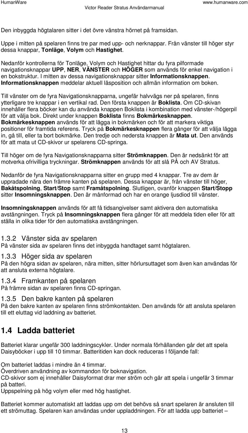 Nedanför kontrollerna för Tonläge, Volym och Hastighet hittar du fyra pilformade navigationsknappar UPP, NER, VÄNSTER och HÖGER som används för enkel navigation i en bokstruktur.