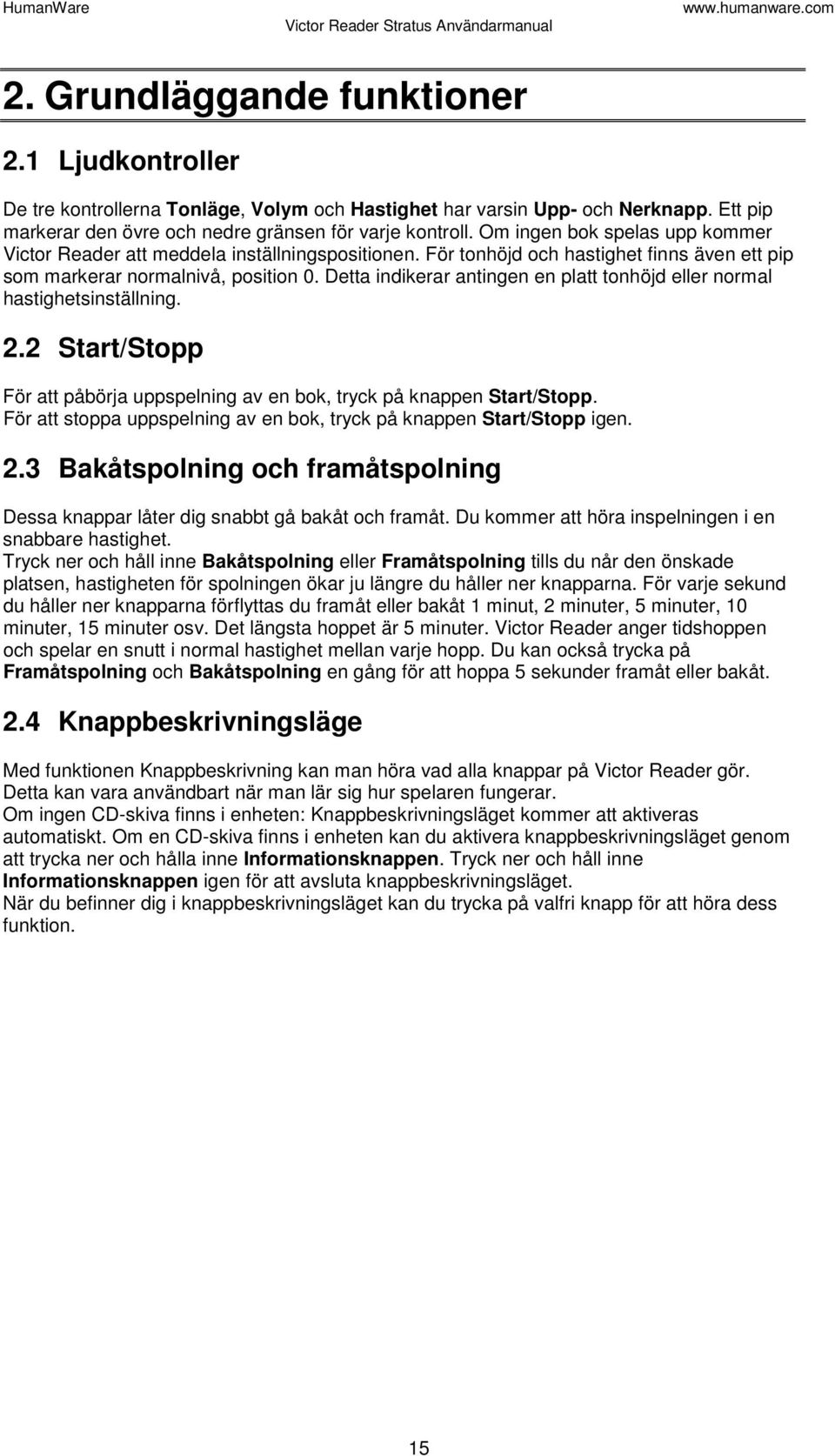 Detta indikerar antingen en platt tonhöjd eller normal hastighetsinställning. 2.2 Start/Stopp För att påbörja uppspelning av en bok, tryck på knappen Start/Stopp.