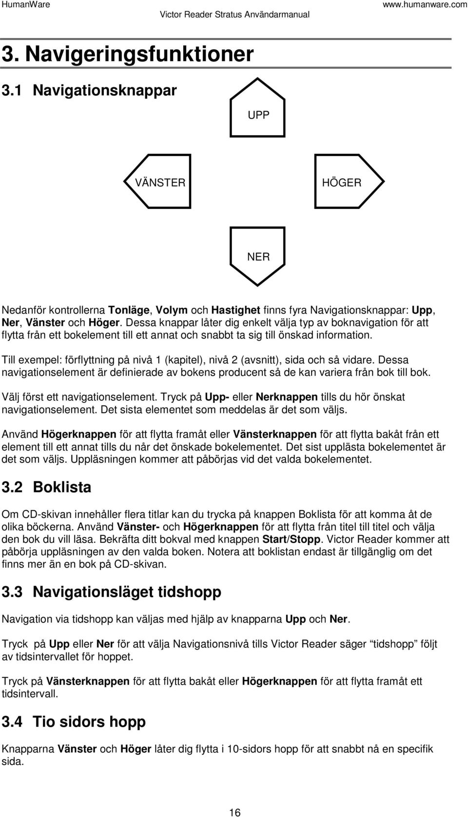 Till exempel: förflyttning på nivå 1 (kapitel), nivå 2 (avsnitt), sida och så vidare. Dessa navigationselement är definierade av bokens producent så de kan variera från bok till bok.