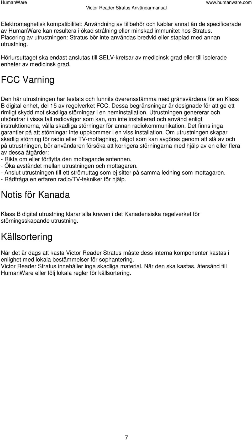 Hörlursuttaget ska endast anslutas till SELV-kretsar av medicinsk grad eller till isolerade enheter av medicinsk grad.