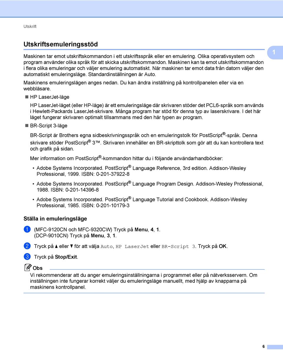 När maskinen tar emot data från datorn väljer den automatiskt emuleringsläge. Standardinställningen är Auto. Maskinens emuleringslägen anges nedan.