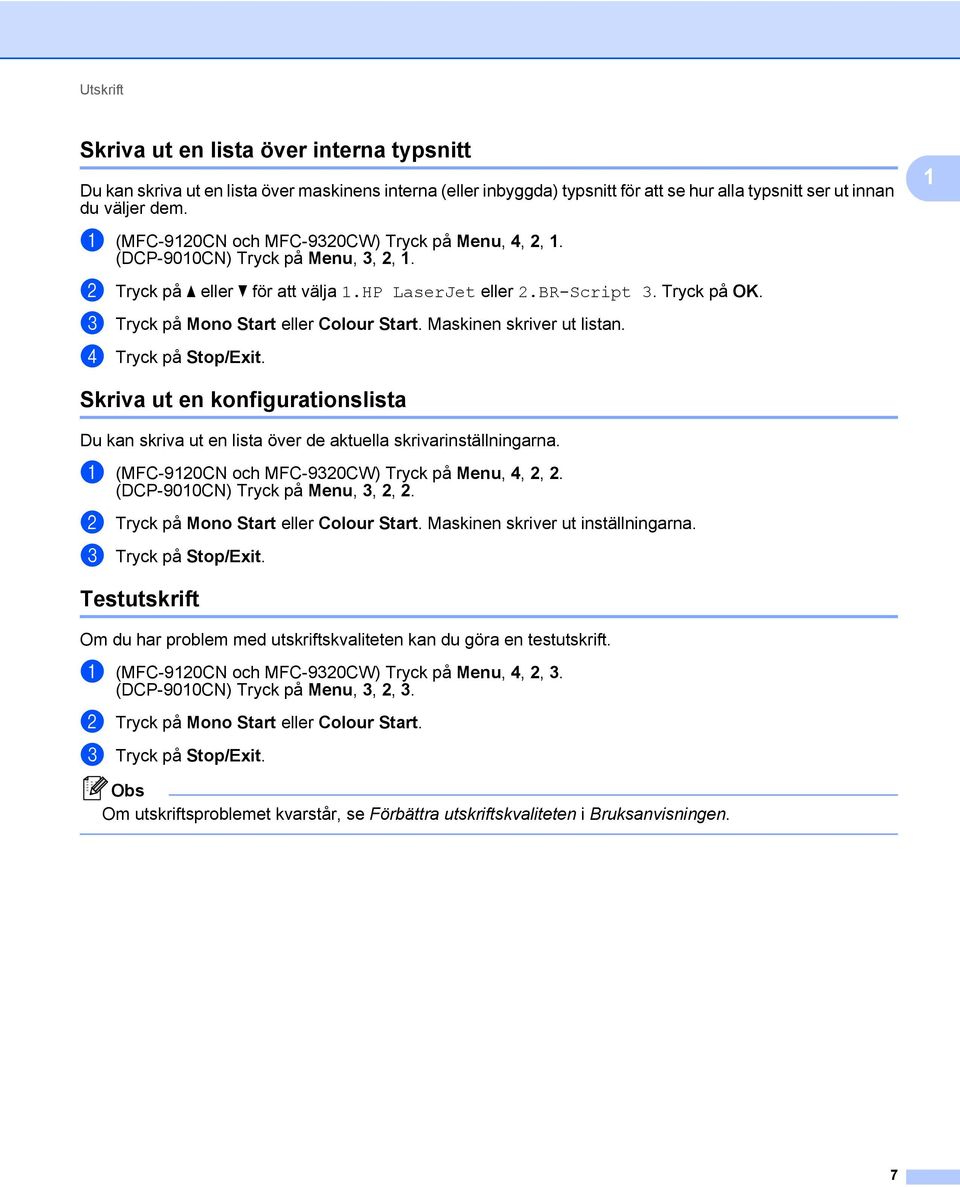 c Tryck på Mono Start eller Colour Start. Maskinen skriver ut listan. d Tryck på Stop/Exit. 1 Skriva ut en konfigurationslista 1 Du kan skriva ut en lista över de aktuella skrivarinställningarna.
