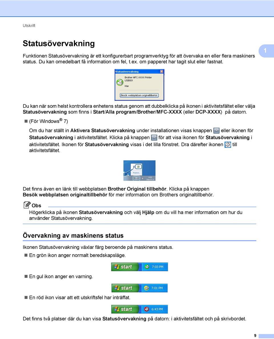 1 Du kan när som helst kontrollera enhetens status genom att dubbelklicka på ikonen i aktivitetsfältet eller välja Statusövervakning som finns i Start/Alla program/brother/mfc-xxxx (eller DCP-XXXX)