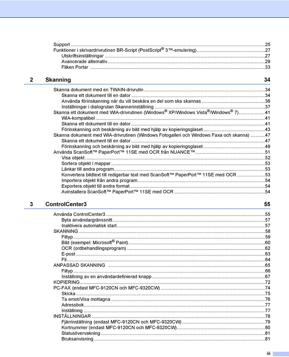 ..36 Inställningar i dialogrutan Skannerinställning...37 Skanna ett dokument med WIA-drivrutinen (Windows XP/Windows Vista /Windows 7)...41 WIA-kompatibel...41 Skanna ett dokument till en dator.