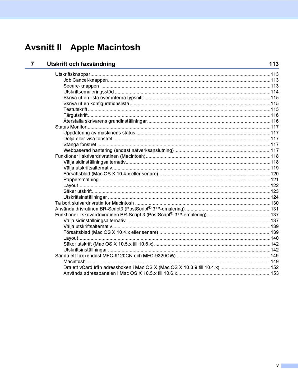 ..117 Dölja eller visa fönstret...117 Stänga fönstret...117 Webbaserad hantering (endast nätverksanslutning)...117 Funktioner i skrivardrivrutinen (Macintosh)...118 Välja sidinställningsalternativ.