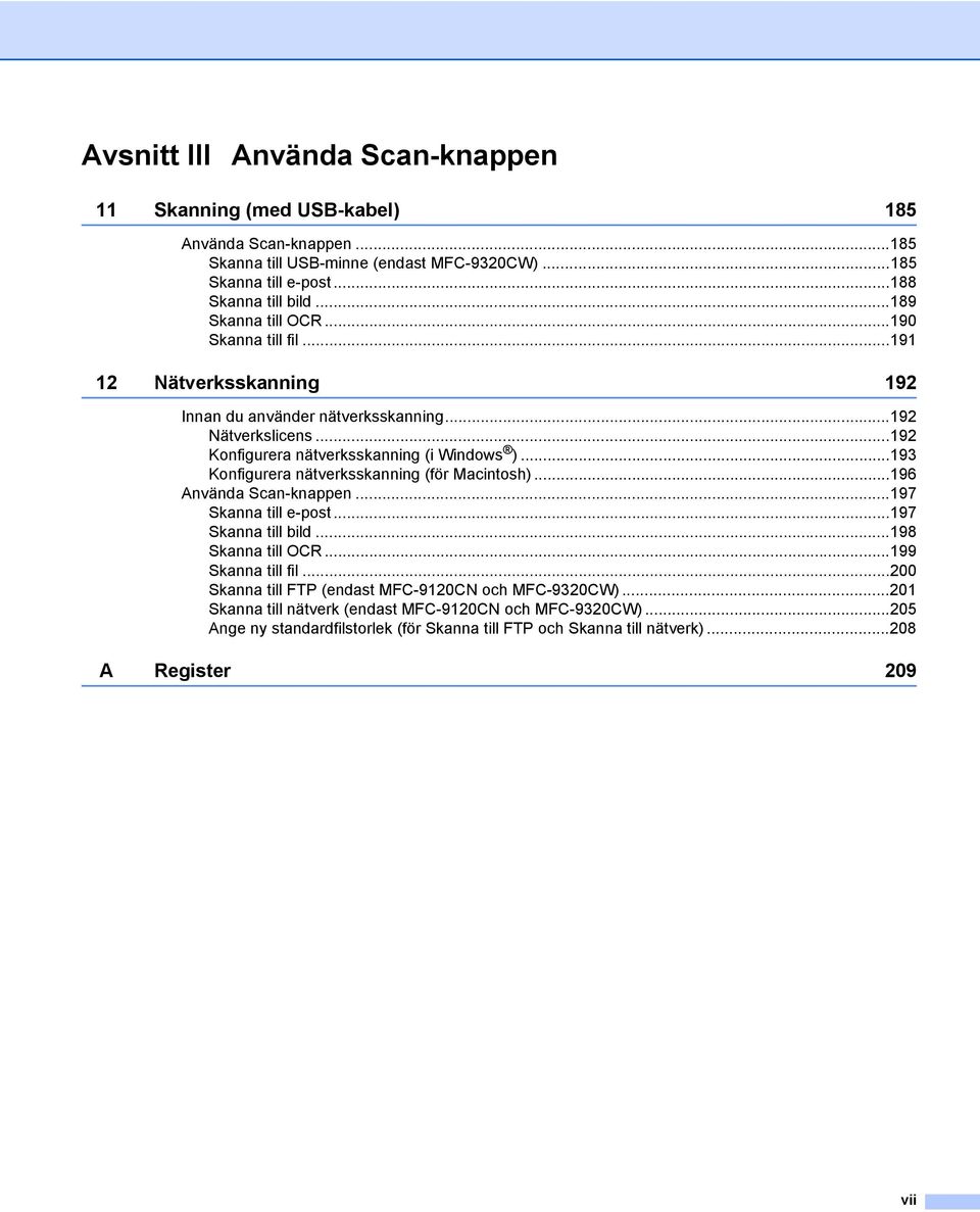 ..193 Konfigurera nätverksskanning (för Macintosh)...196 Använda Scan-knappen...197 Skanna till e-post...197 Skanna till bild...198 Skanna till OCR...199 Skanna till fil.