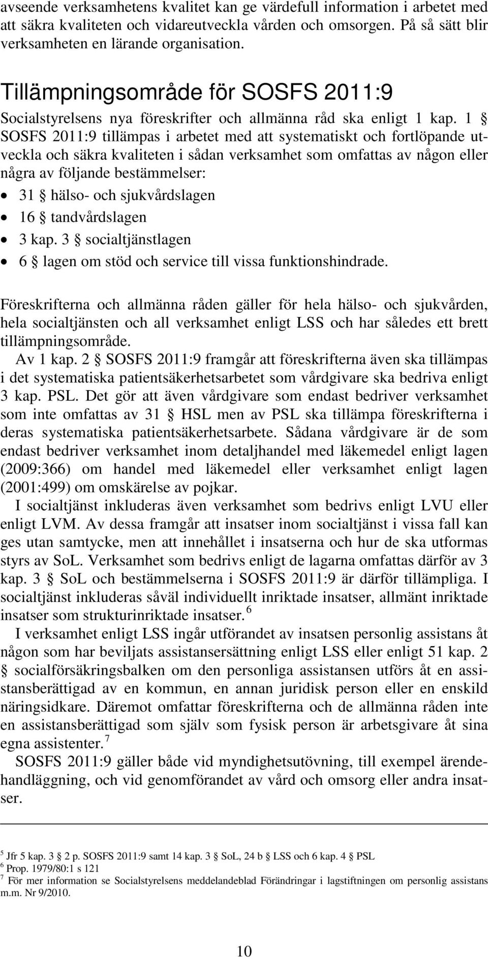 1 SOSFS 2011:9 tillämpas i arbetet med att systematiskt och fortlöpande utveckla och säkra kvaliteten i sådan verksamhet som omfattas av någon eller några av följande bestämmelser: 31 hälso- och