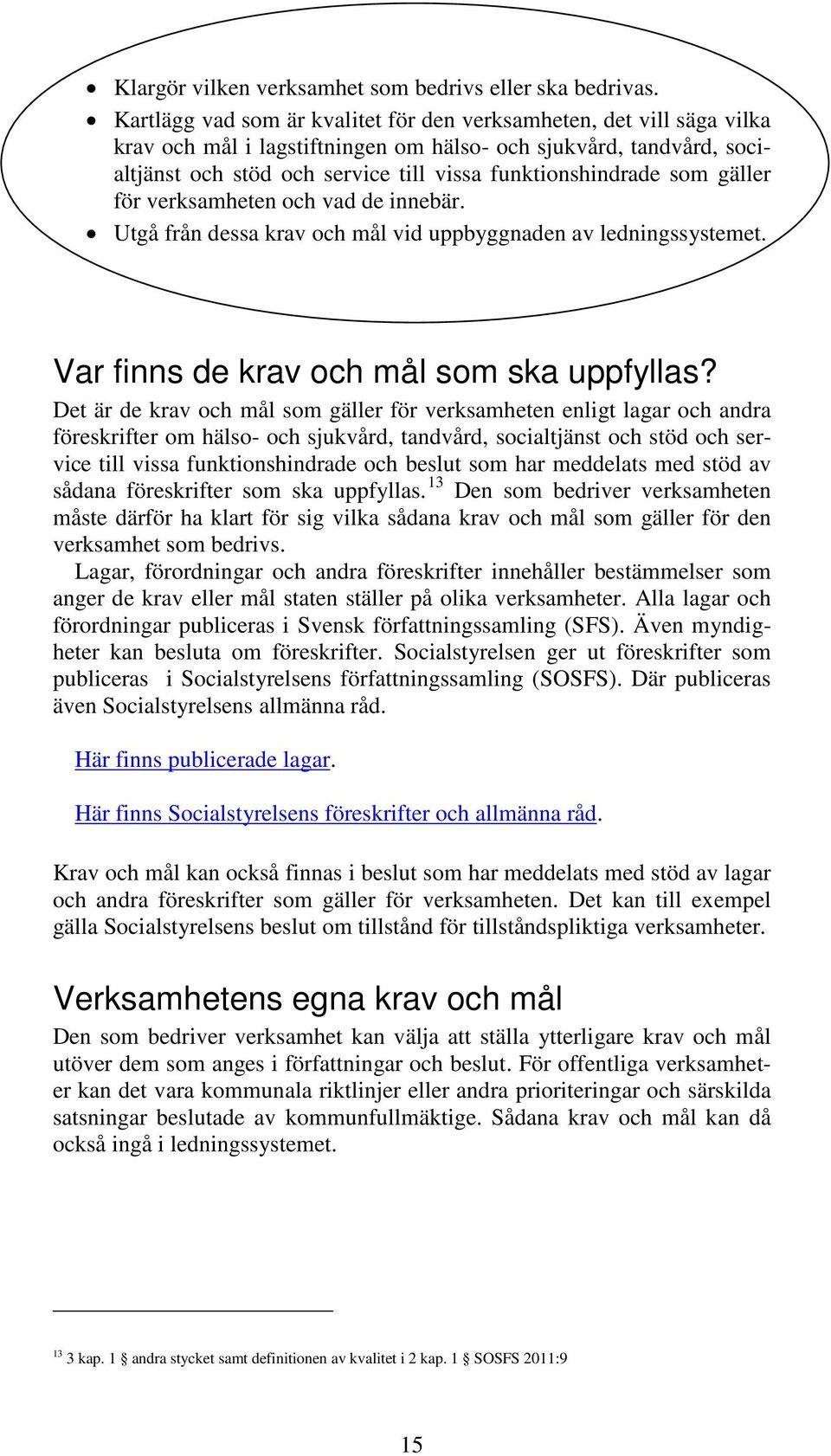 som gäller för verksamheten och vad de innebär. Utgå från dessa krav och mål vid uppbyggnaden av ledningssystemet. Var finns de krav och mål som ska uppfyllas?