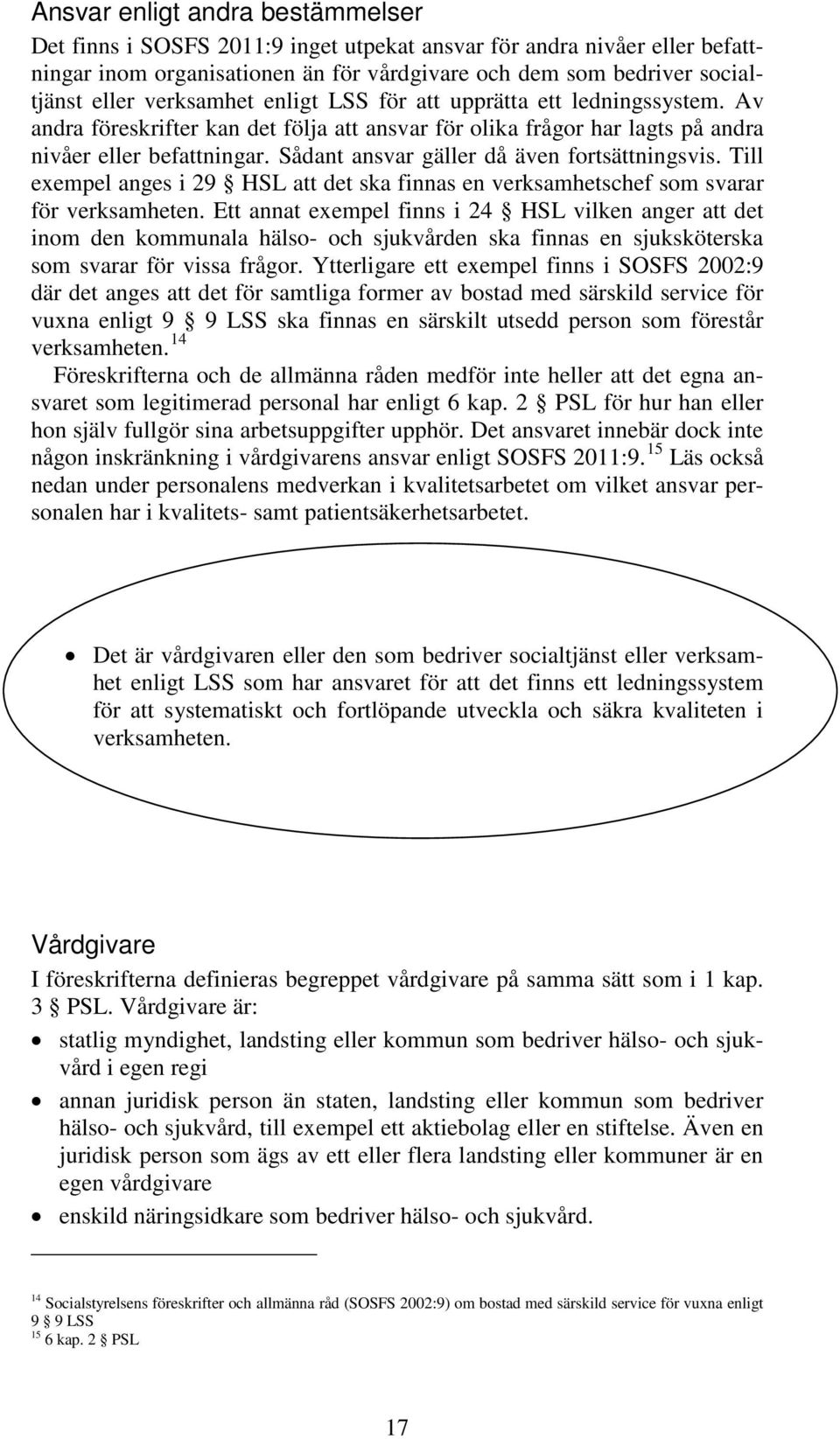 Sådant ansvar gäller då även fortsättningsvis. Till exempel anges i 29 HSL att det ska finnas en verksamhetschef som svarar för verksamheten.