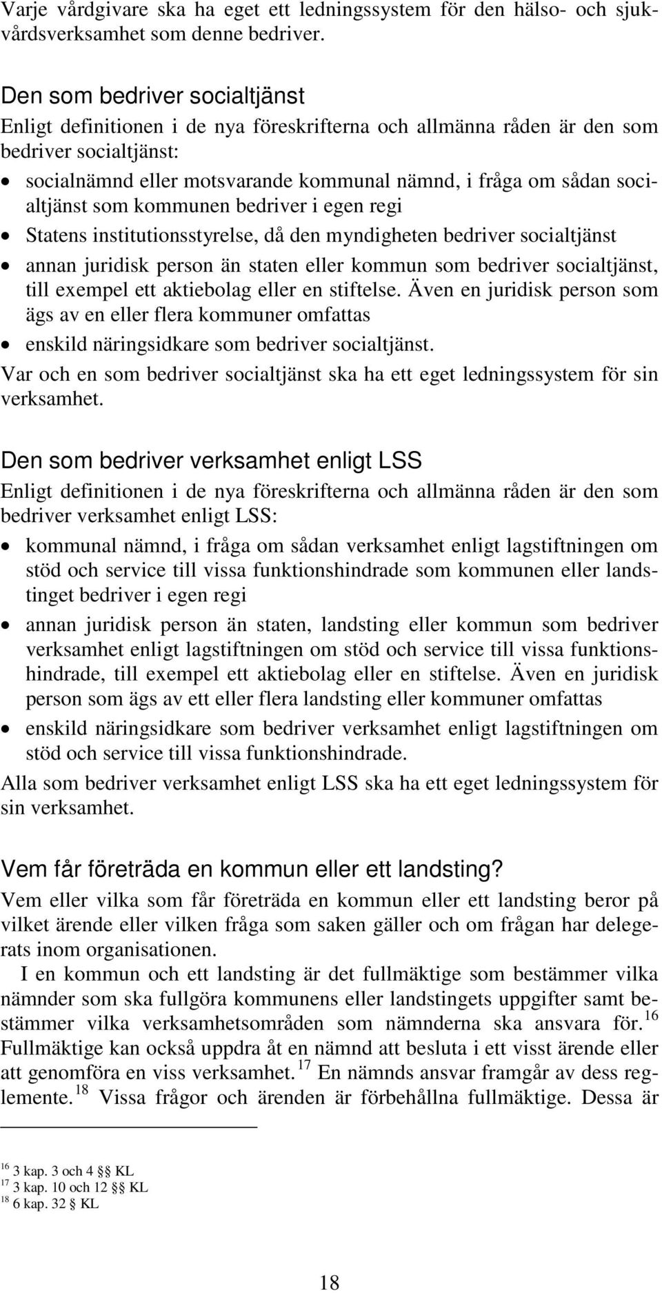 socialtjänst som kommunen bedriver i egen regi Statens institutionsstyrelse, då den myndigheten bedriver socialtjänst annan juridisk person än staten eller kommun som bedriver socialtjänst, till