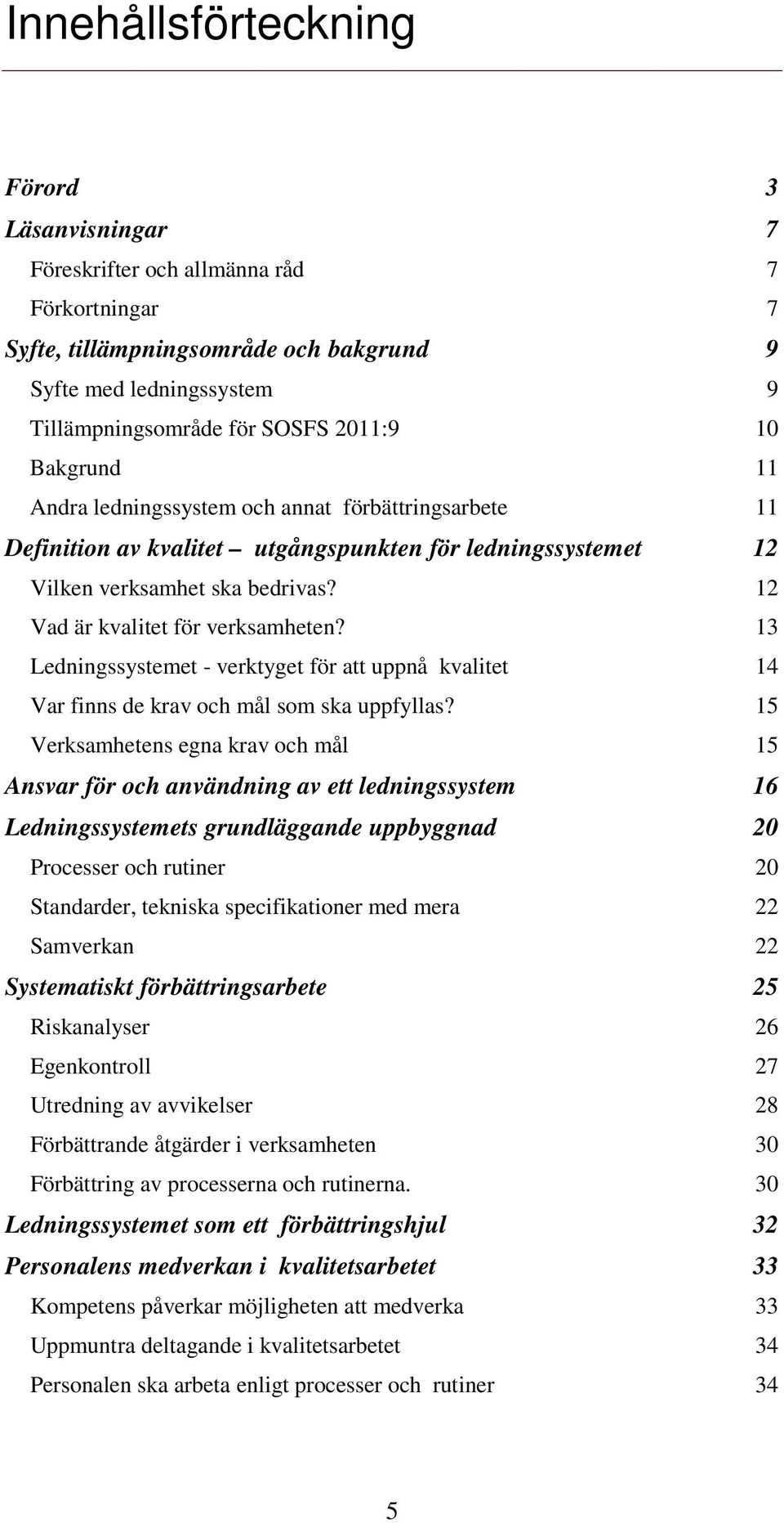 13 Ledningssystemet - verktyget för att uppnå kvalitet 14 Var finns de krav och mål som ska uppfyllas?