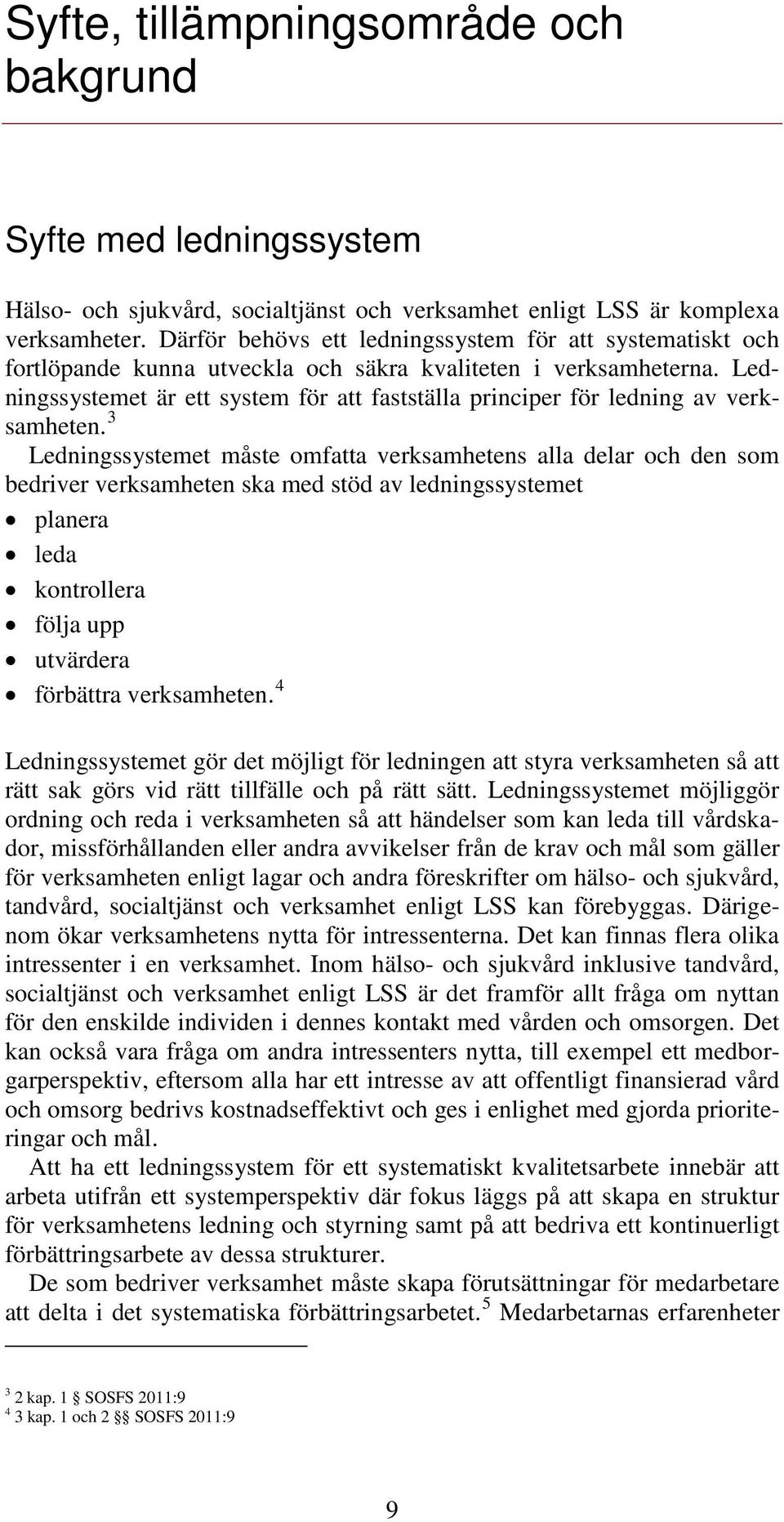 Ledningssystemet är ett system för att fastställa principer för ledning av verksamheten.