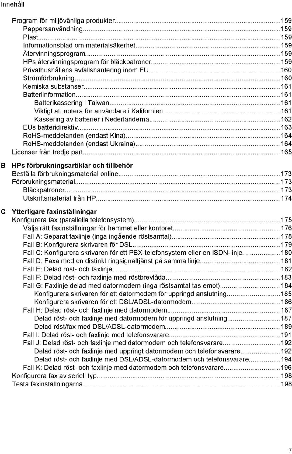 ..161 Viktigt att notera för användare i Kalifornien...161 Kassering av batterier i Nederländerna...162 EUs batteridirektiv...163 RoHS-meddelanden (endast Kina)...164 RoHS-meddelanden (endast Ukraina).