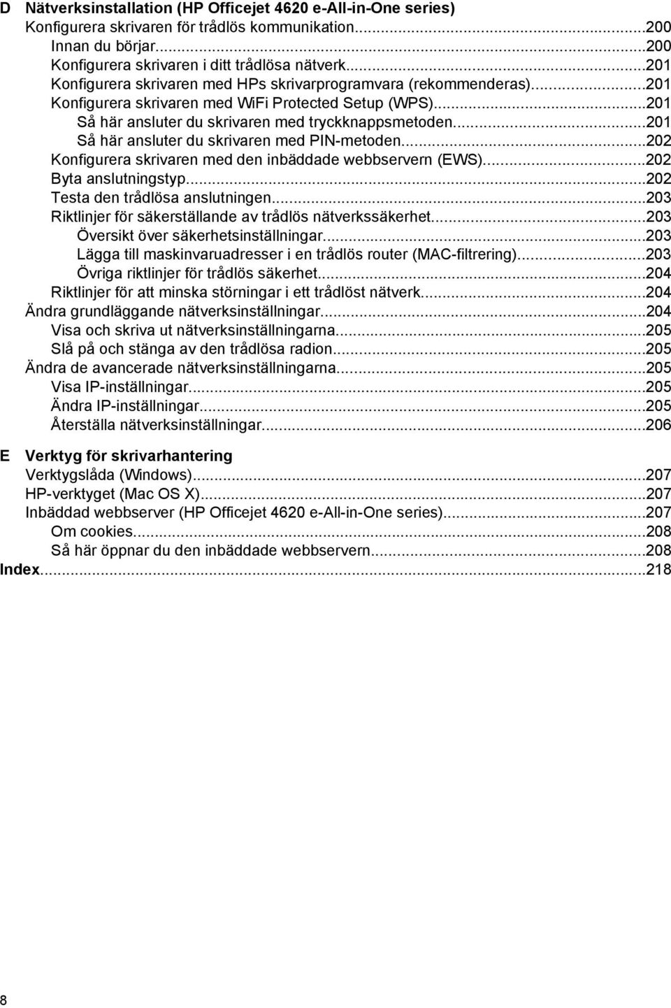 ..201 Så här ansluter du skrivaren med PIN-metoden...202 Konfigurera skrivaren med den inbäddade webbservern (EWS)...202 Byta anslutningstyp...202 Testa den trådlösa anslutningen.