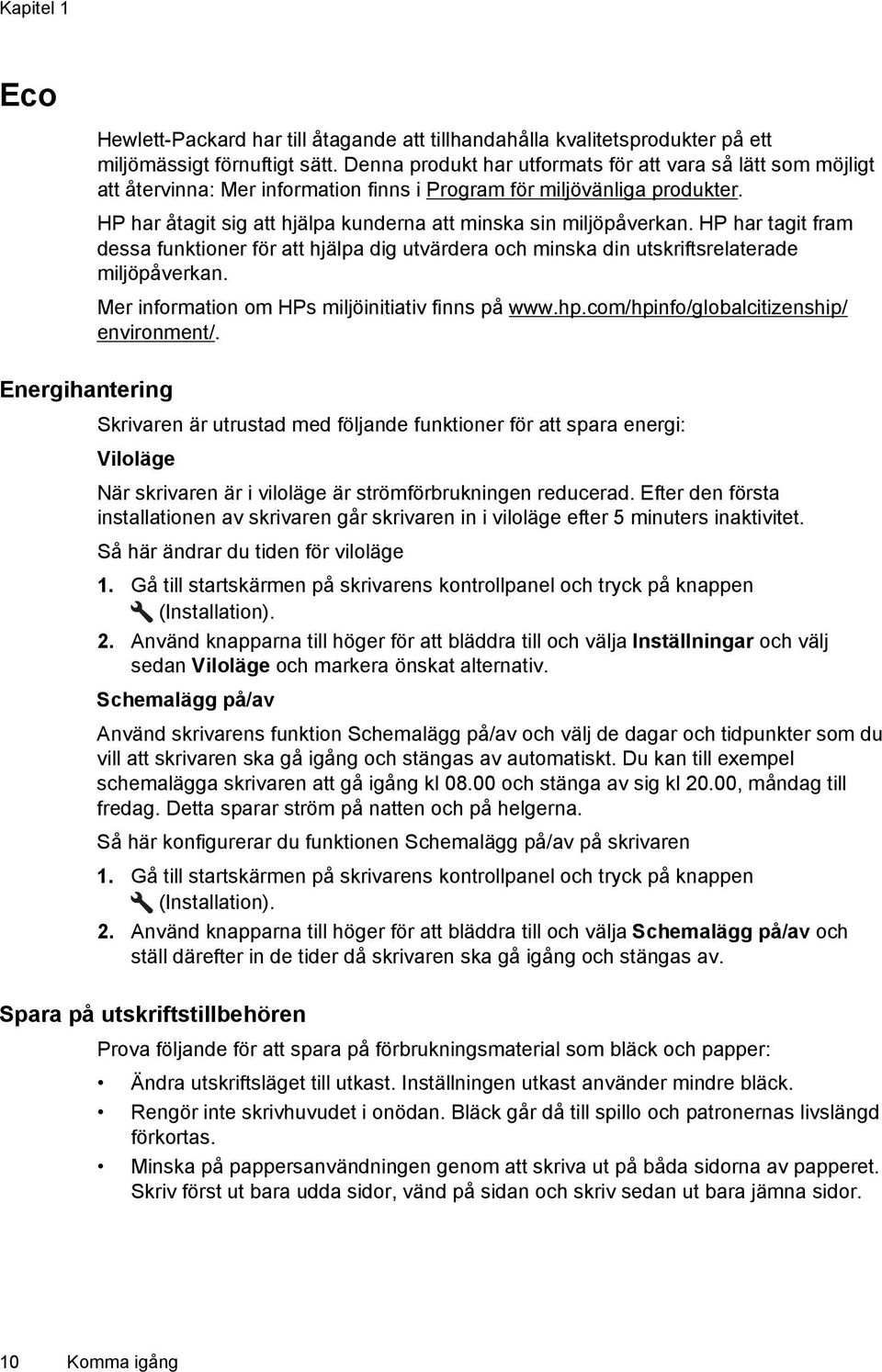 HP har åtagit sig att hjälpa kunderna att minska sin miljöpåverkan. HP har tagit fram dessa funktioner för att hjälpa dig utvärdera och minska din utskriftsrelaterade miljöpåverkan.