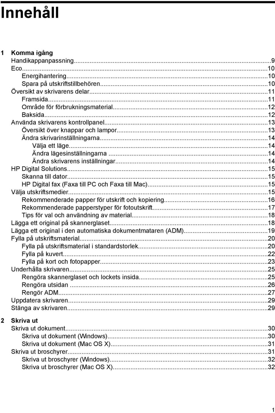 ..14 Ändra skrivarens inställningar...14 HP Digital Solutions...15 Skanna till dator...15 HP Digital fax (Faxa till PC och Faxa till Mac)...15 Välja utskriftsmedier.