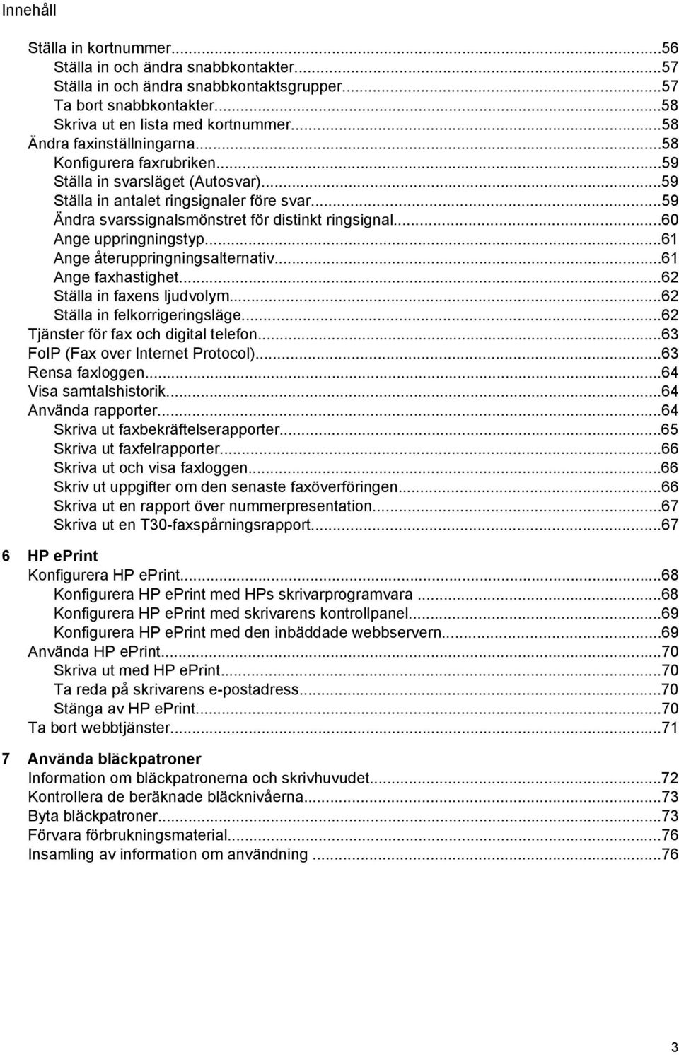 ..60 Ange uppringningstyp...61 Ange återuppringningsalternativ...61 Ange faxhastighet...62 Ställa in faxens ljudvolym...62 Ställa in felkorrigeringsläge...62 Tjänster för fax och digital telefon.