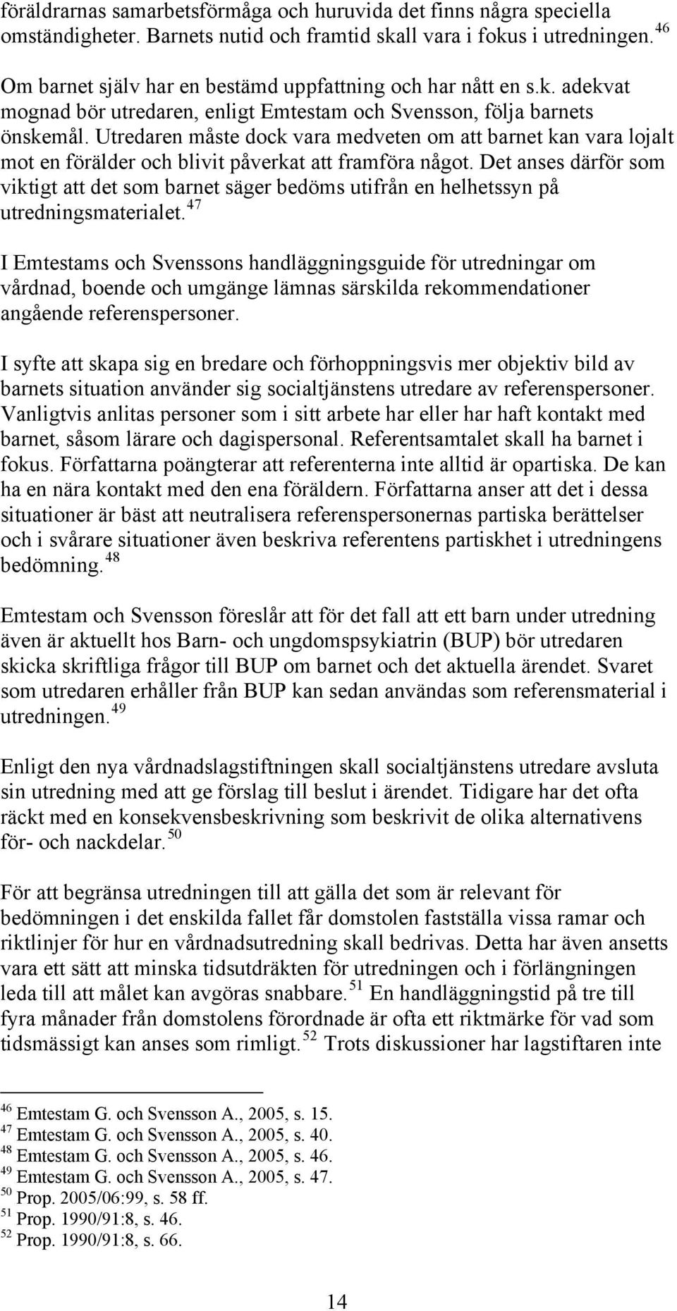 Utredaren måste dock vara medveten om att barnet kan vara lojalt mot en förälder och blivit påverkat att framföra något.