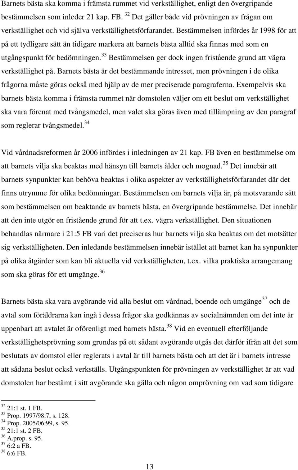 Bestämmelsen infördes år 1998 för att på ett tydligare sätt än tidigare markera att barnets bästa alltid ska finnas med som en utgångspunkt för bedömningen.