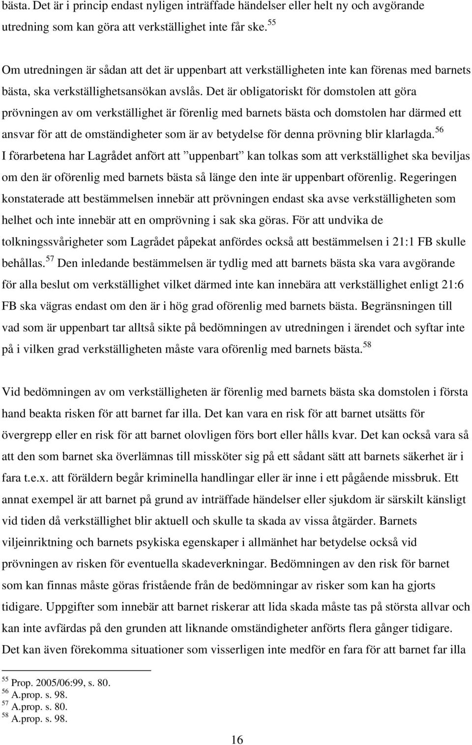 Det är obligatoriskt för domstolen att göra prövningen av om verkställighet är förenlig med barnets bästa och domstolen har därmed ett ansvar för att de omständigheter som är av betydelse för denna