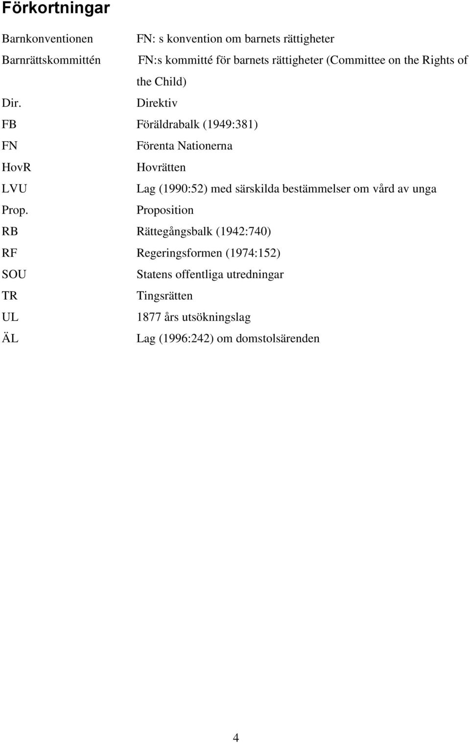 Direktiv FB Föräldrabalk (1949:381) FN Förenta Nationerna HovR Hovrätten LVU Lag (1990:52) med särskilda bestämmelser om