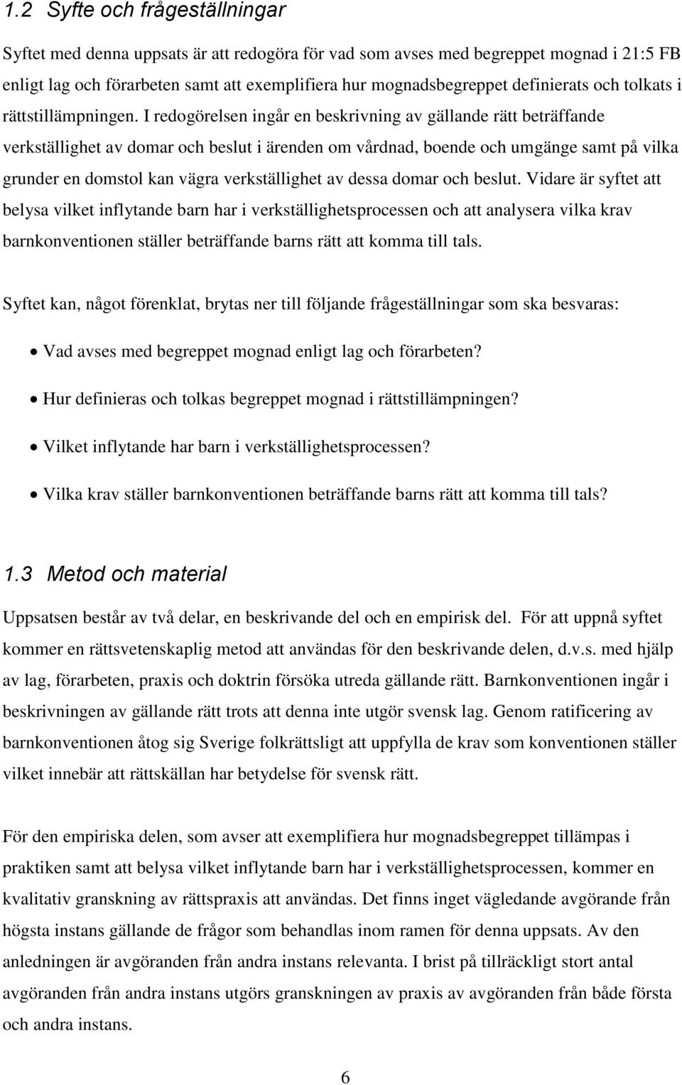 I redogörelsen ingår en beskrivning av gällande rätt beträffande verkställighet av domar och beslut i ärenden om vårdnad, boende och umgänge samt på vilka grunder en domstol kan vägra verkställighet