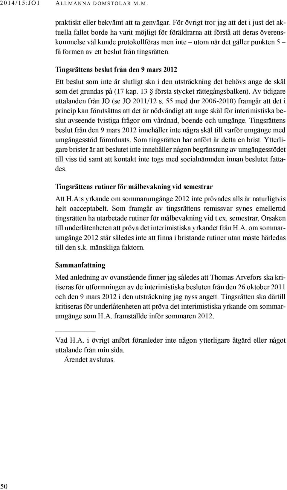 formen av ett beslut från tingsrätten. Tingsrättens beslut från den 9 mars 2012 Ett beslut som inte är slutligt ska i den utsträckning det behövs ange de skäl som det grundas på (17 kap.