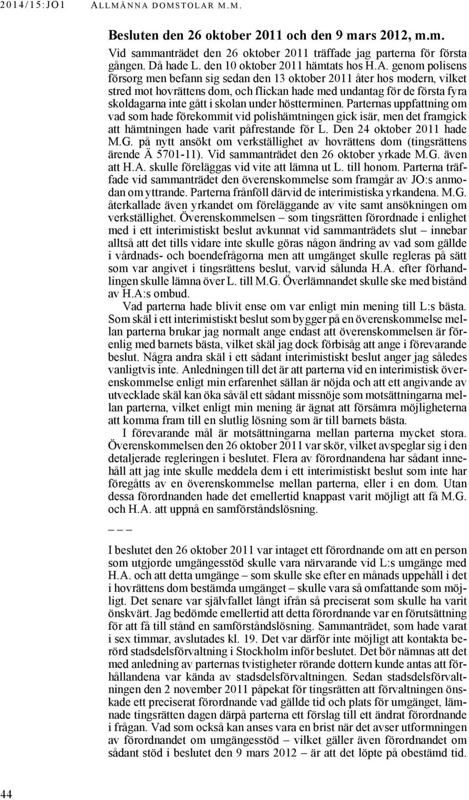 genom polisens försorg men befann sig sedan den 13 oktober 2011 åter hos modern, vilket stred mot hovrättens dom, och flickan hade med undantag för de första fyra skoldagarna inte gått i skolan under