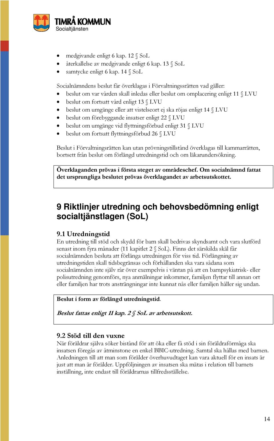 om umgänge eller att vistelseort ej ska röjas enligt 14 LVU beslut om förebyggande insatser enligt 22 LVU beslut om umgänge vid flyttningsförbud enligt 31 LVU beslut om fortsatt flyttningsförbud 26
